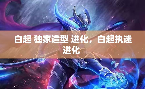 白起 独家造型 进化，白起执迷进化 